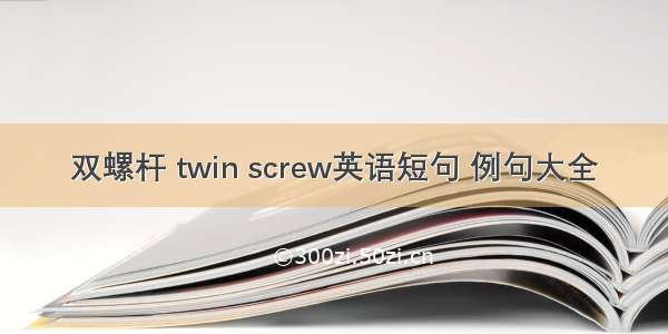 双螺杆 twin screw英语短句 例句大全