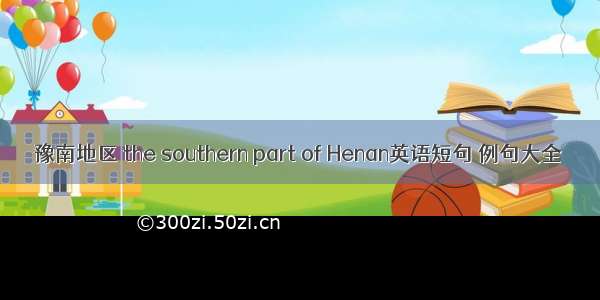 豫南地区 the southern part of Henan英语短句 例句大全