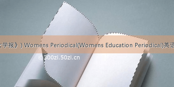 《女报》(《女学报》) Womens Periodical(Womens Education Periodical)英语短句 例句大全