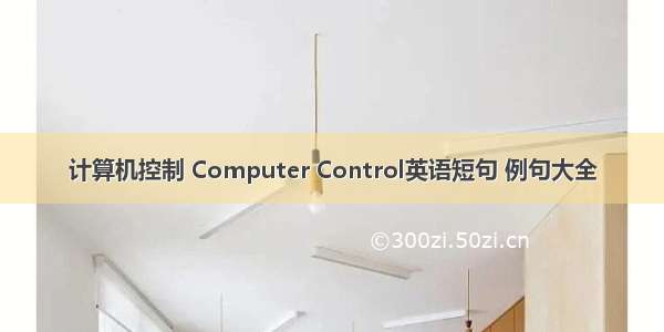 计算机控制 Computer Control英语短句 例句大全