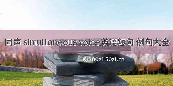 同声 simultaneous voice英语短句 例句大全