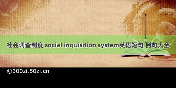 社会调查制度 social inquisition system英语短句 例句大全