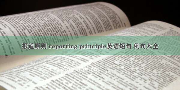 报道原则 reporting principle英语短句 例句大全