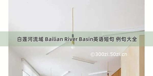 白莲河流域 Bailian River Basin英语短句 例句大全