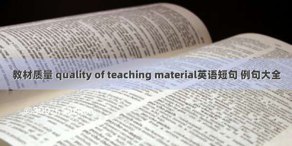 教材质量 quality of teaching material英语短句 例句大全