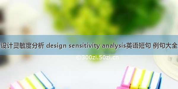 设计灵敏度分析 design sensitivity analysis英语短句 例句大全