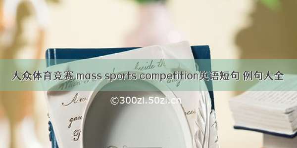 大众体育竞赛 mass sports competition英语短句 例句大全