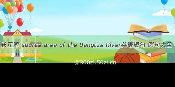 长江源 source area of the Yangtze River英语短句 例句大全