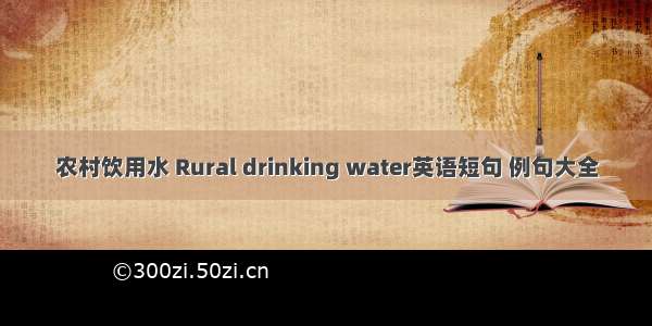 农村饮用水 Rural drinking water英语短句 例句大全