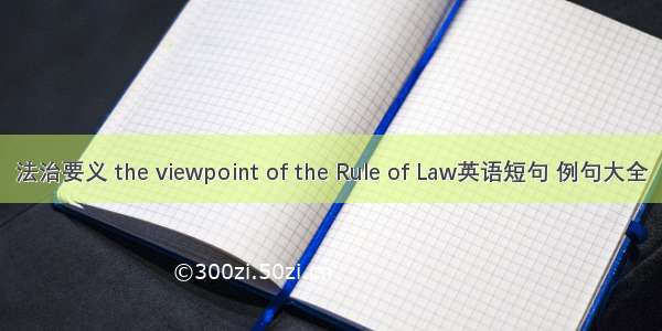 法治要义 the viewpoint of the Rule of Law英语短句 例句大全