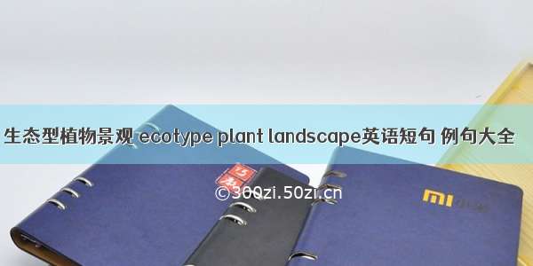 生态型植物景观 ecotype plant landscape英语短句 例句大全