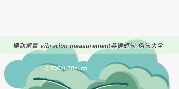 振动测量 vibration measurement英语短句 例句大全