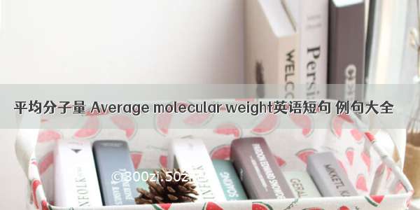 平均分子量 Average molecular weight英语短句 例句大全