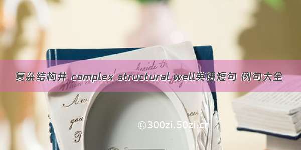 复杂结构井 complex structural well英语短句 例句大全