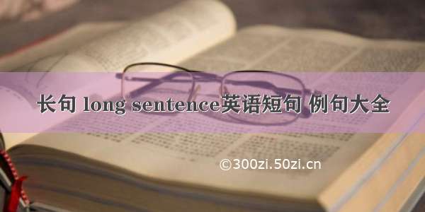 长句 long sentence英语短句 例句大全