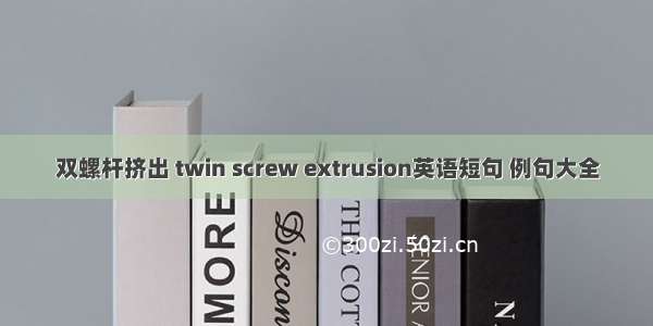 双螺杆挤出 twin screw extrusion英语短句 例句大全