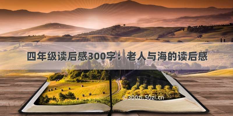 四年级读后感300字：老人与海的读后感