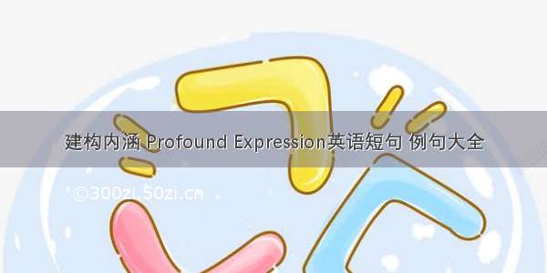 建构内涵 Profound Expression英语短句 例句大全