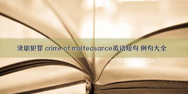 渎职犯罪 crime of malfeasance英语短句 例句大全