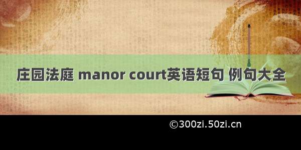 庄园法庭 manor court英语短句 例句大全
