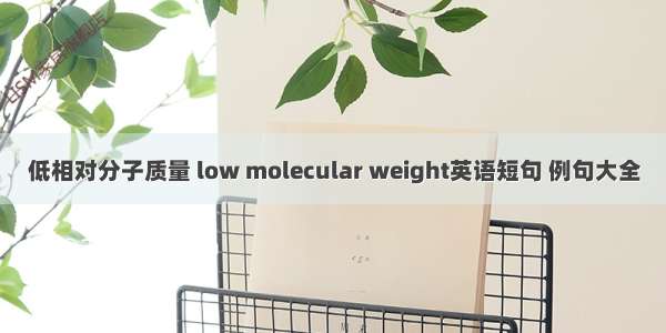 低相对分子质量 low molecular weight英语短句 例句大全