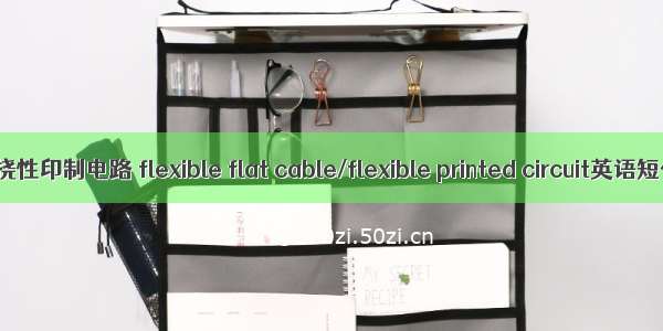 挠性扁平电缆/挠性印制电路 flexible flat cable/flexible printed circuit英语短句 例句大全