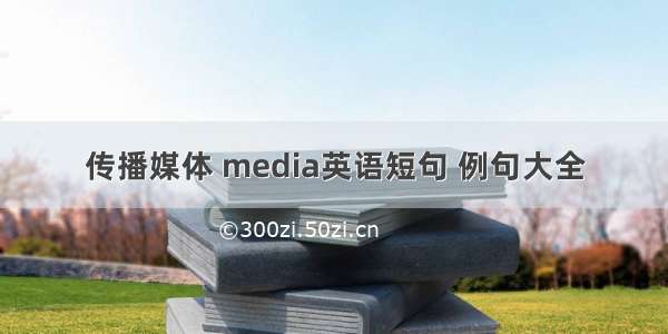 传播媒体 media英语短句 例句大全