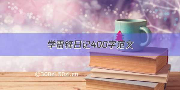 学雷锋日记400字范文