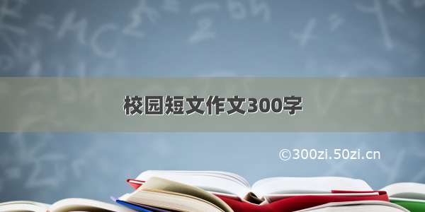 校园短文作文300字