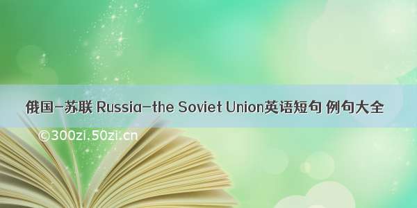 俄国-苏联 Russia-the Soviet Union英语短句 例句大全