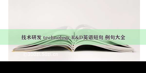 技术研发 technology R&D英语短句 例句大全