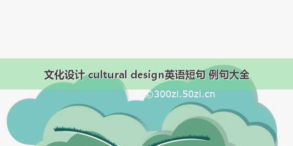 文化设计 cultural design英语短句 例句大全