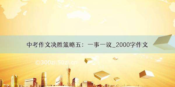 中考作文决胜策略五：一事一议_2000字作文