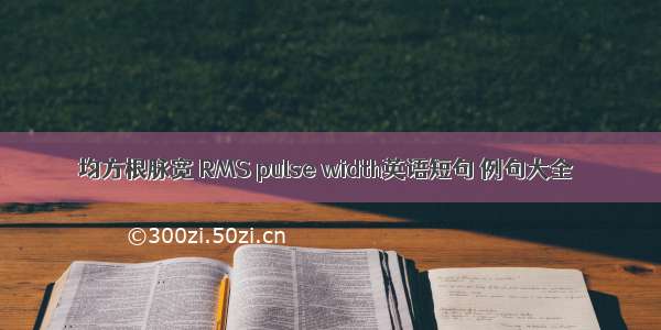 均方根脉宽 RMS pulse width英语短句 例句大全