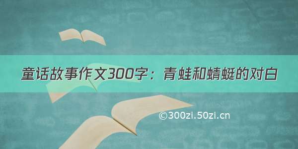 童话故事作文300字：青蛙和蜻蜓的对白