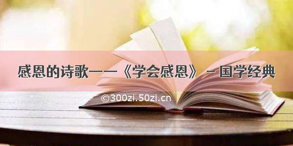 感恩的诗歌——《学会感恩》 - 国学经典