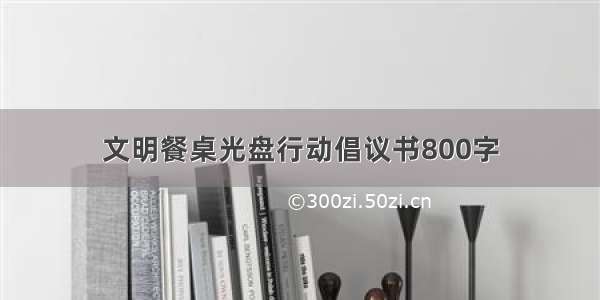 文明餐桌光盘行动倡议书800字