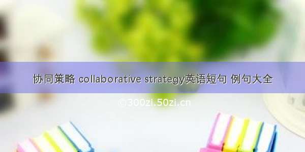 协同策略 collaborative strategy英语短句 例句大全