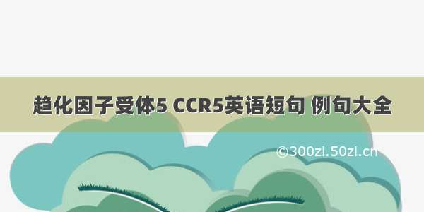 趋化因子受体5 CCR5英语短句 例句大全