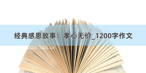 经典感恩故事：孝心无价_1200字作文