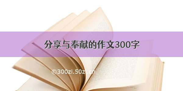 分享与奉献的作文300字