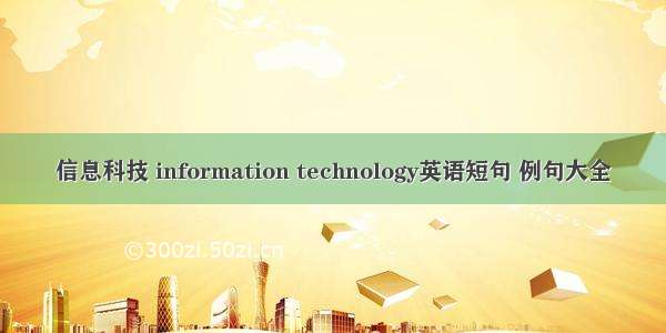 信息科技 information technology英语短句 例句大全