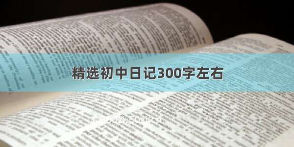 精选初中日记300字左右