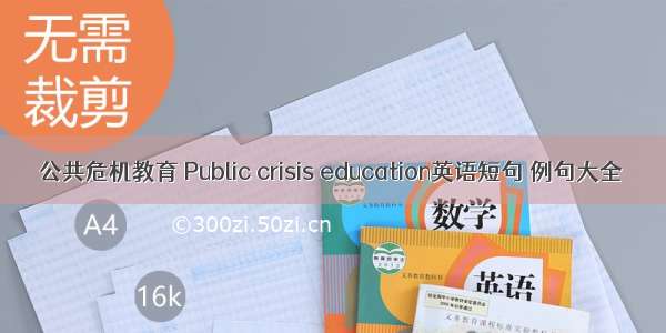 公共危机教育 Public crisis education英语短句 例句大全