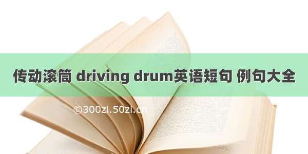 传动滚筒 driving drum英语短句 例句大全