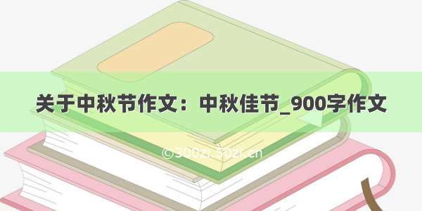 关于中秋节作文：中秋佳节_900字作文