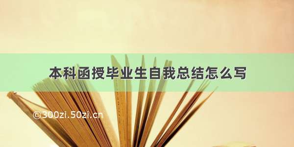 本科函授毕业生自我总结怎么写