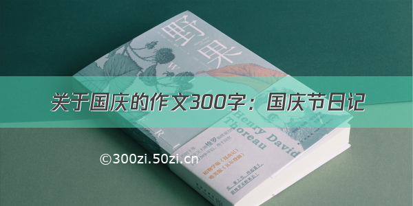 关于国庆的作文300字：国庆节日记