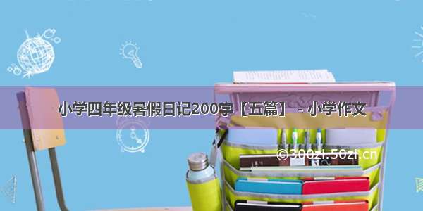 小学四年级暑假日记200字【五篇】 - 小学作文