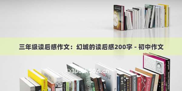 三年级读后感作文：幻城的读后感200字 - 初中作文